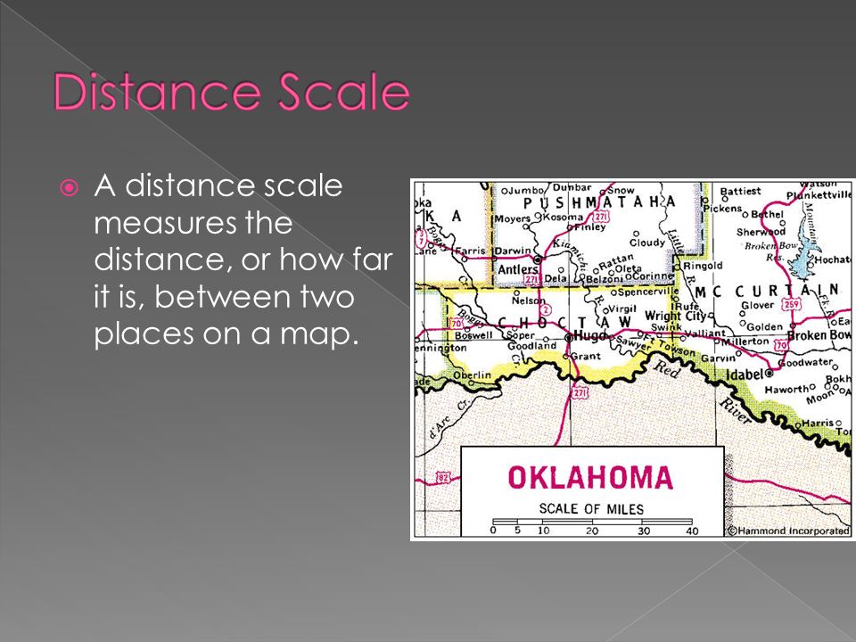 Distance Scale A distance scale measures the distance, or how far it is, between two places on a map.