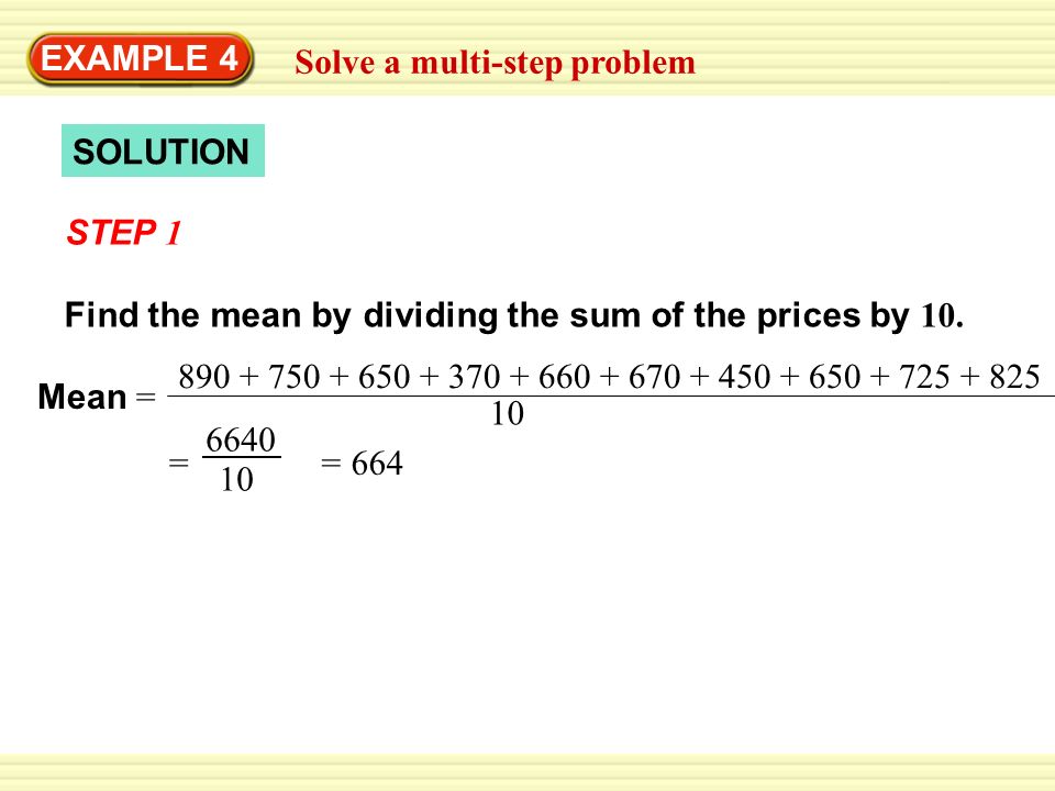 EXAMPLE 4 Solve a multi-step problem. SOLUTION. STEP 1. Find the mean by dividing the sum of the prices by 10.