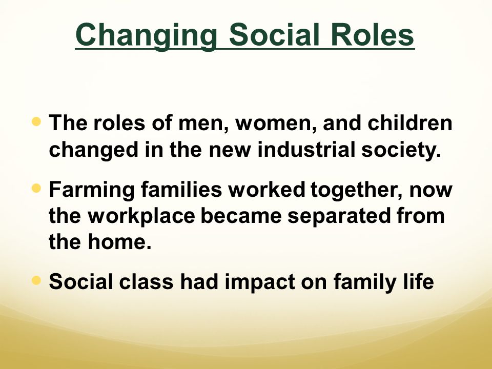 Changing Social Roles The roles of men, women, and children changed in the new industrial society.