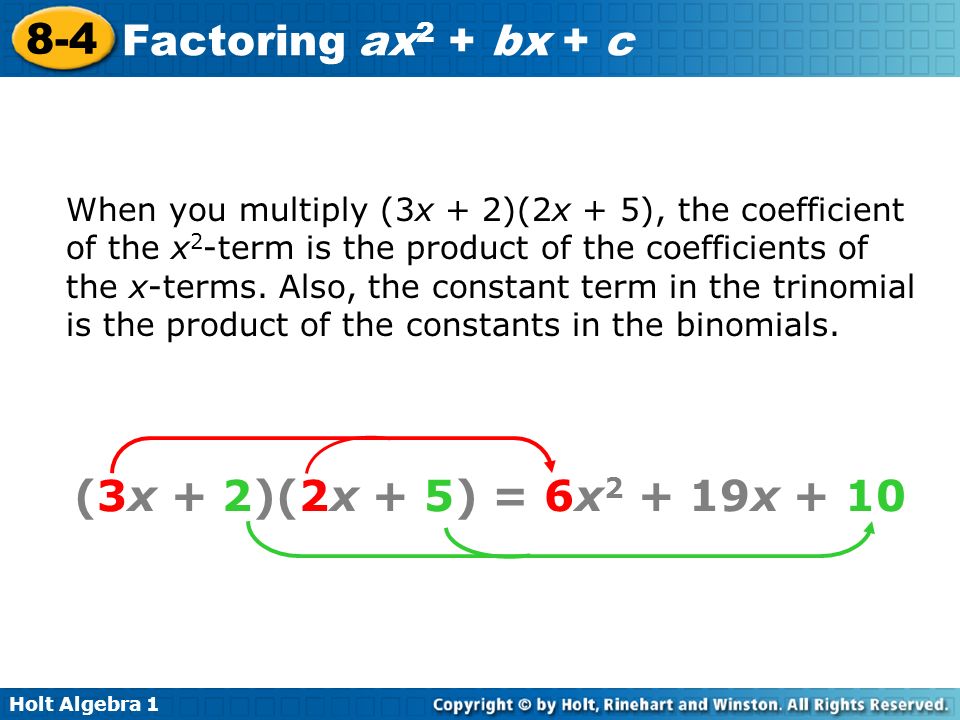 When you multiply (3x + 2)(2x + 5), the coefficient of the x2-term is the product of the coefficients of the x-terms. Also, the constant term in the trinomial is the product of the constants in the binomials.
