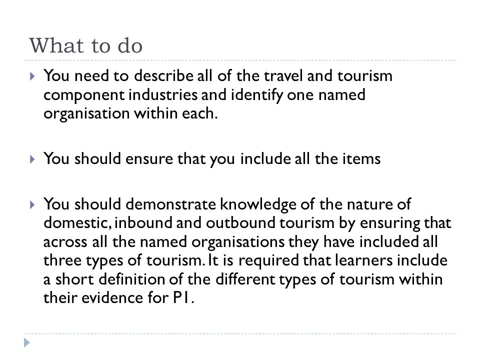 What to do You need to describe all of the travel and tourism component industries and identify one named organisation within each.