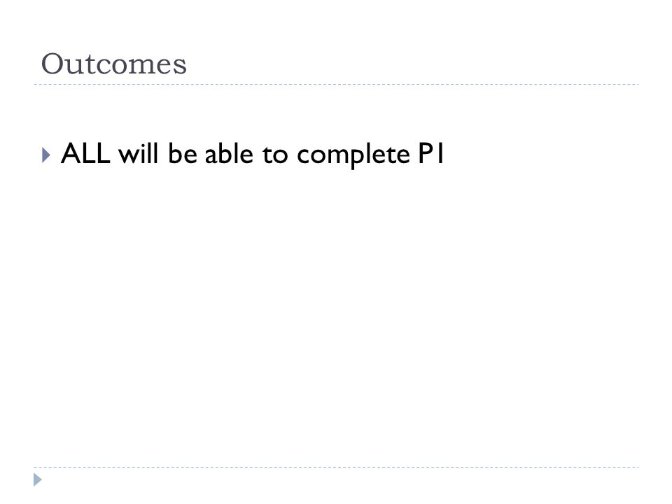 Outcomes ALL will be able to complete P1