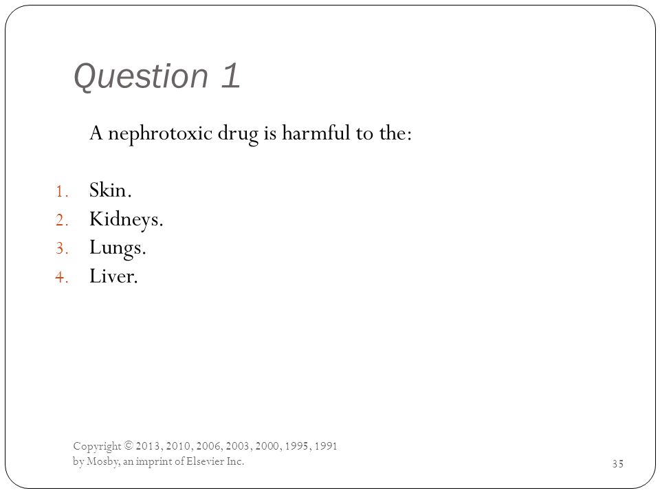 Question 1 A nephrotoxic drug is harmful to the: Skin. Kidneys. Lungs.