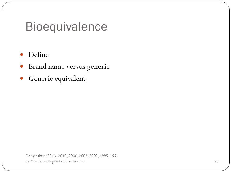 Bioequivalence Define Brand name versus generic Generic equivalent
