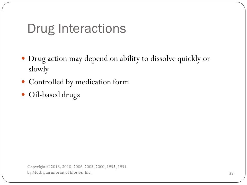 Drug Interactions Drug action may depend on ability to dissolve quickly or slowly. Controlled by medication form.