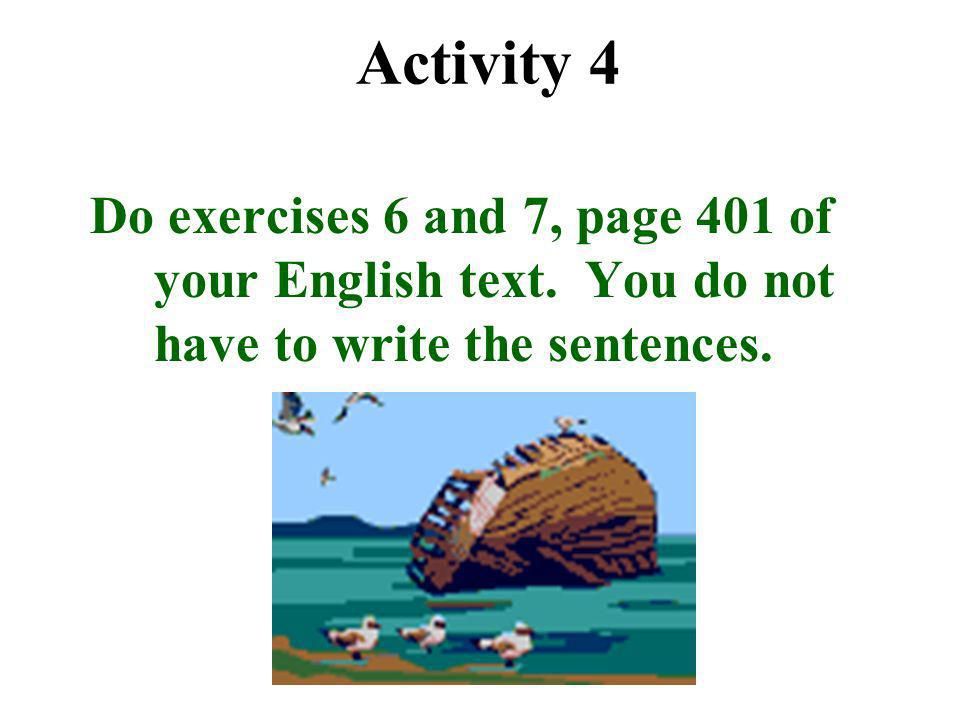 Activity 4 Do exercises 6 and 7, page 401 of your English text.
