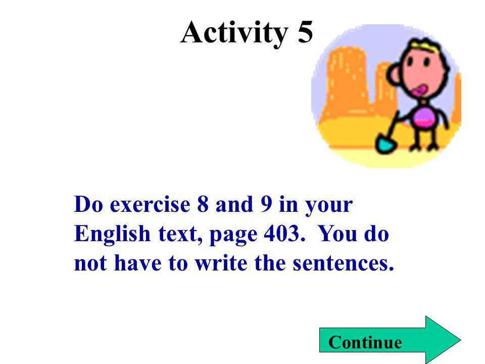 Activity 5 Do exercise 8 and 9 in your English text, page 403. You do not have to write the sentences.
