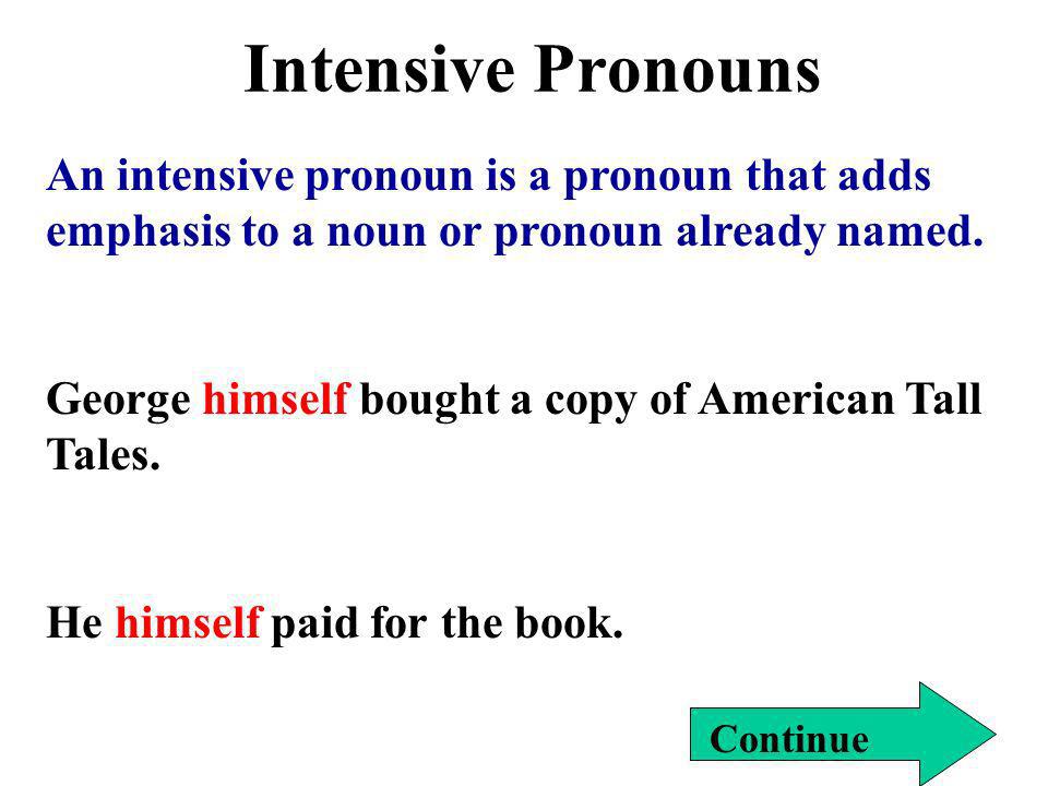 Intensive Pronouns An intensive pronoun is a pronoun that adds emphasis to a noun or pronoun already named.