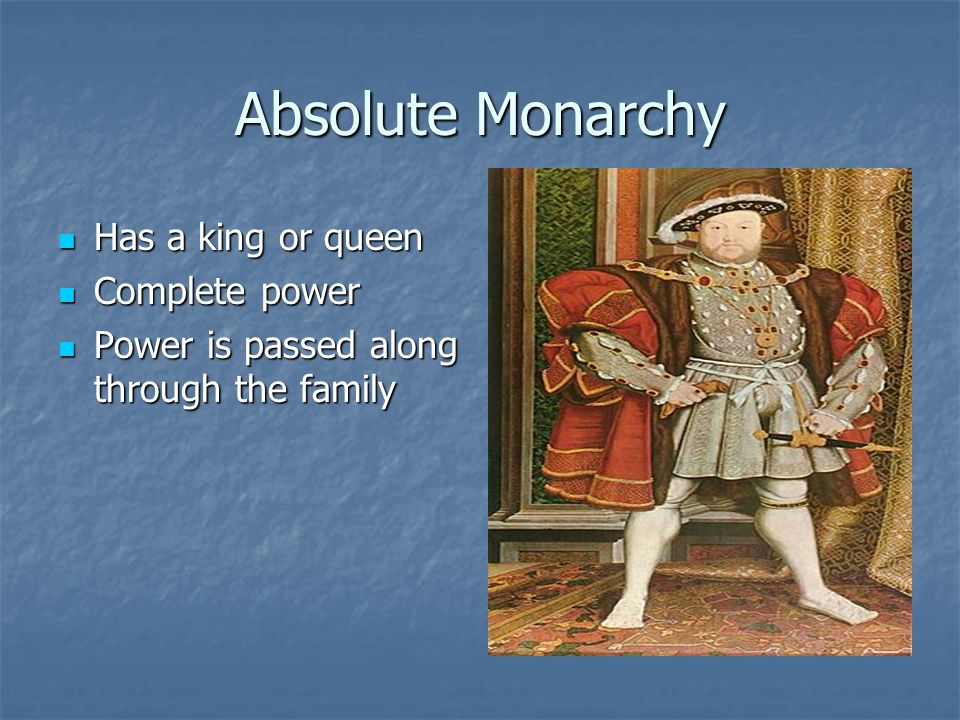 Absolute Monarchy Has a king or queen Complete power