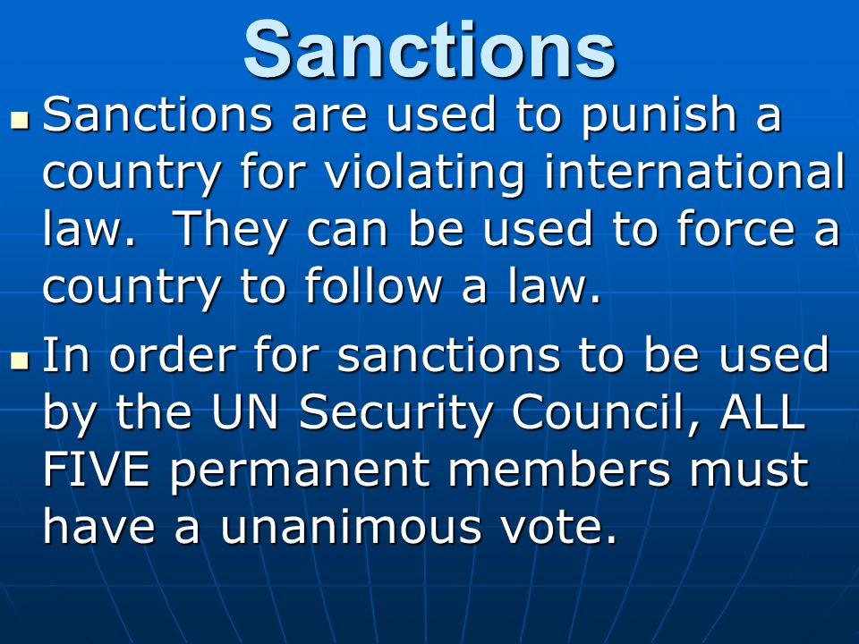 Sanctions Sanctions are used to punish a country for violating international law. They can be used to force a country to follow a law.