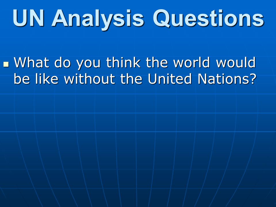 UN Analysis Questions What do you think the world would be like without the United Nations