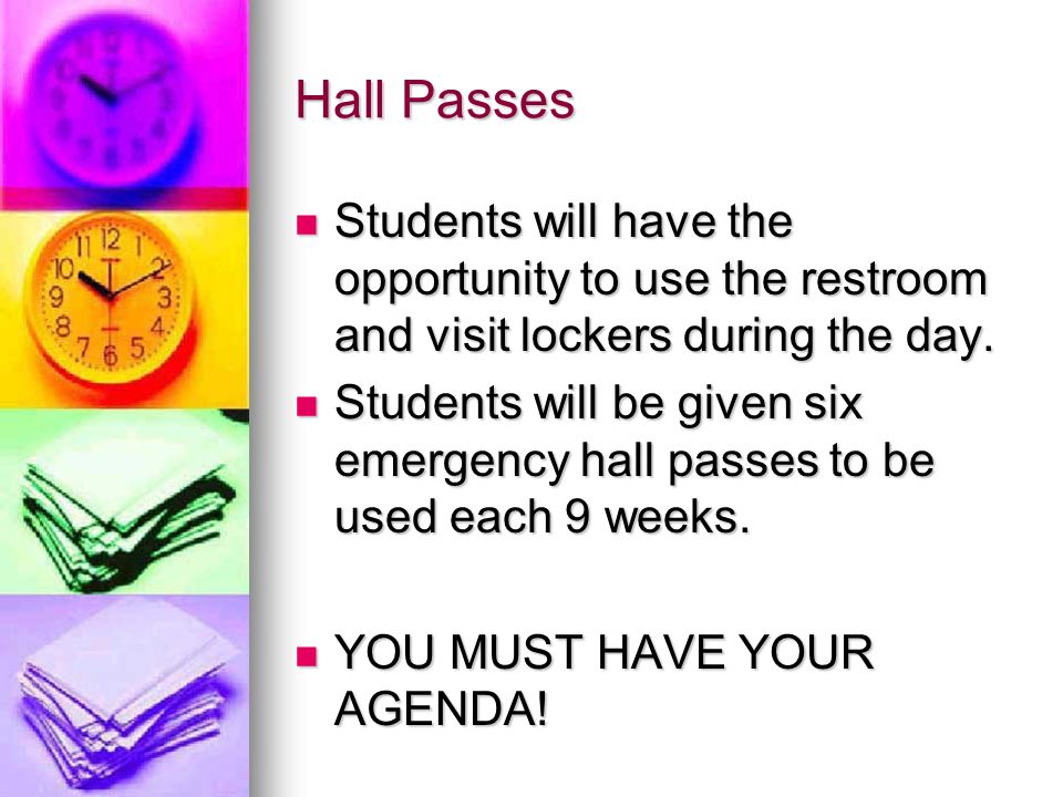 Hall Passes Students will have the opportunity to use the restroom and visit lockers during the day.