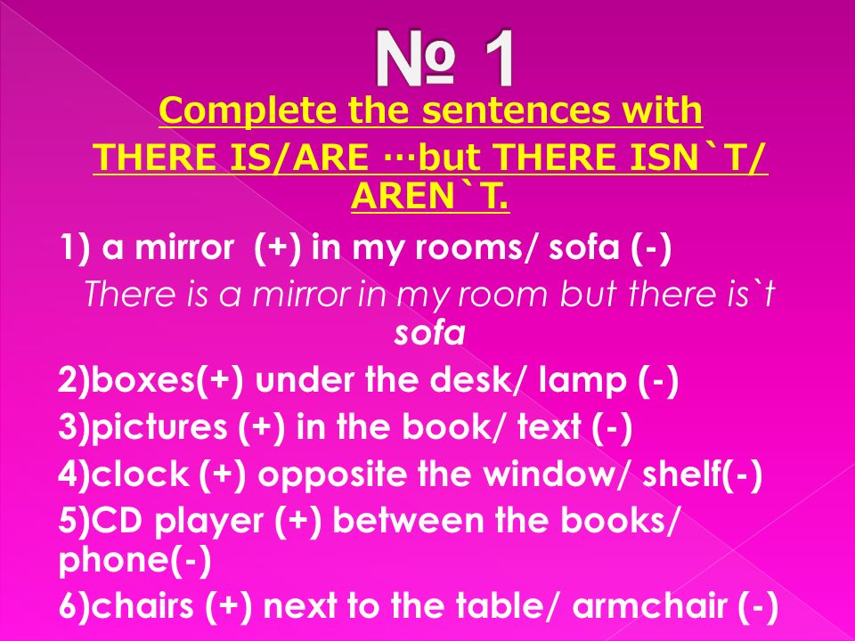 Complete the sentences with THERE IS/ARE …but THERE ISN`T/ AREN`T.