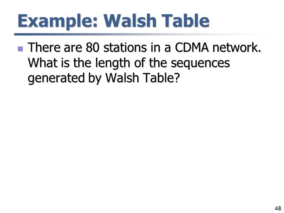 Example: Walsh Table There are 80 stations in a CDMA network.