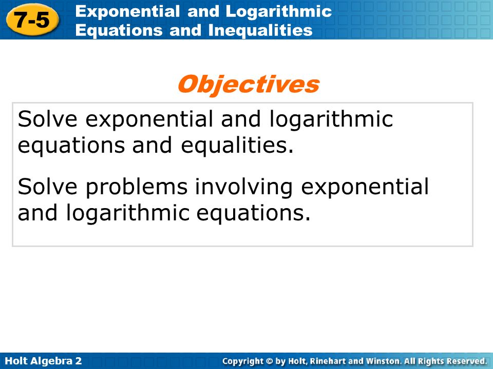 Objectives Solve exponential and logarithmic equations and equalities.