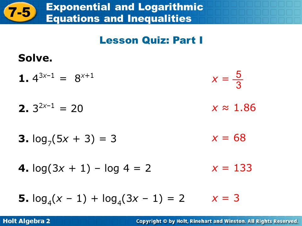 Lesson Quiz: Part I Solve. x = x–1 = 8x x–1 = 20. x ≈ log7(5x + 3) = 3.