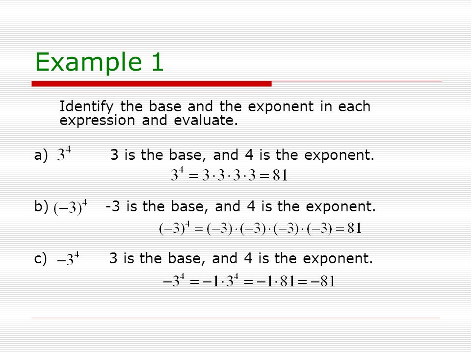 Example 1 Identify the base and the exponent in each expression and evaluate. a) 3 is the base, and 4 is the exponent.