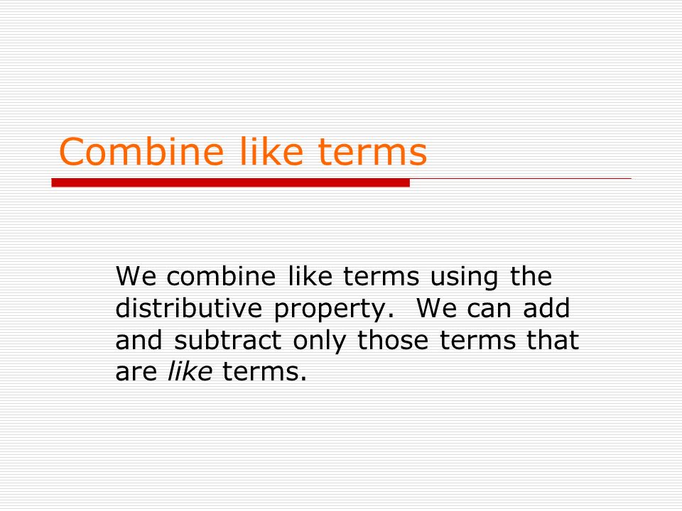 Combine like terms We combine like terms using the distributive property.