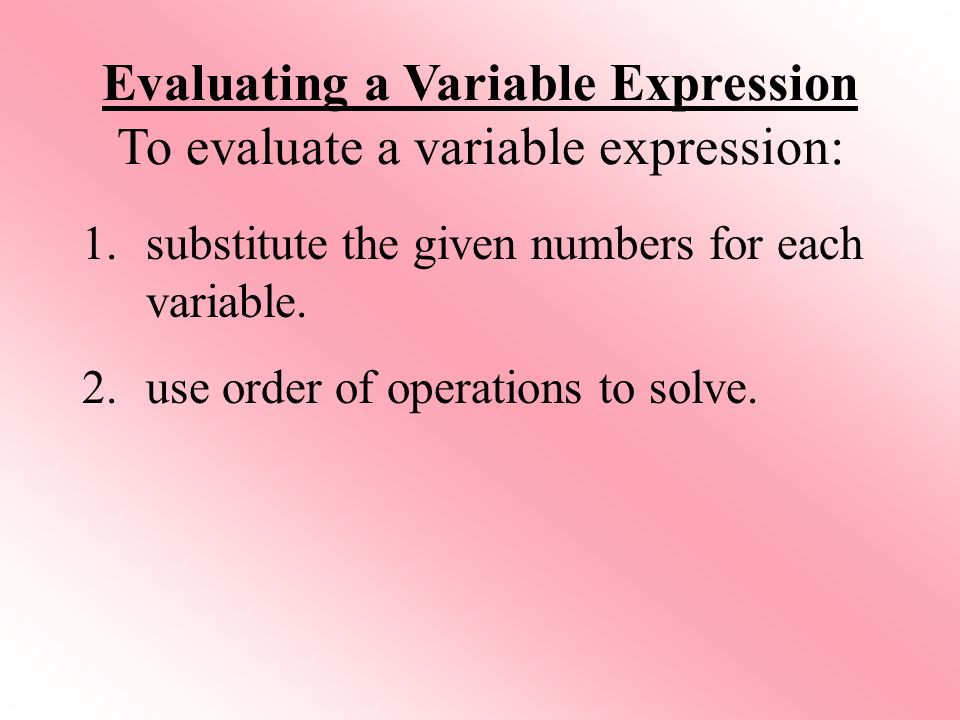 Evaluating a Variable Expression To evaluate a variable expression: