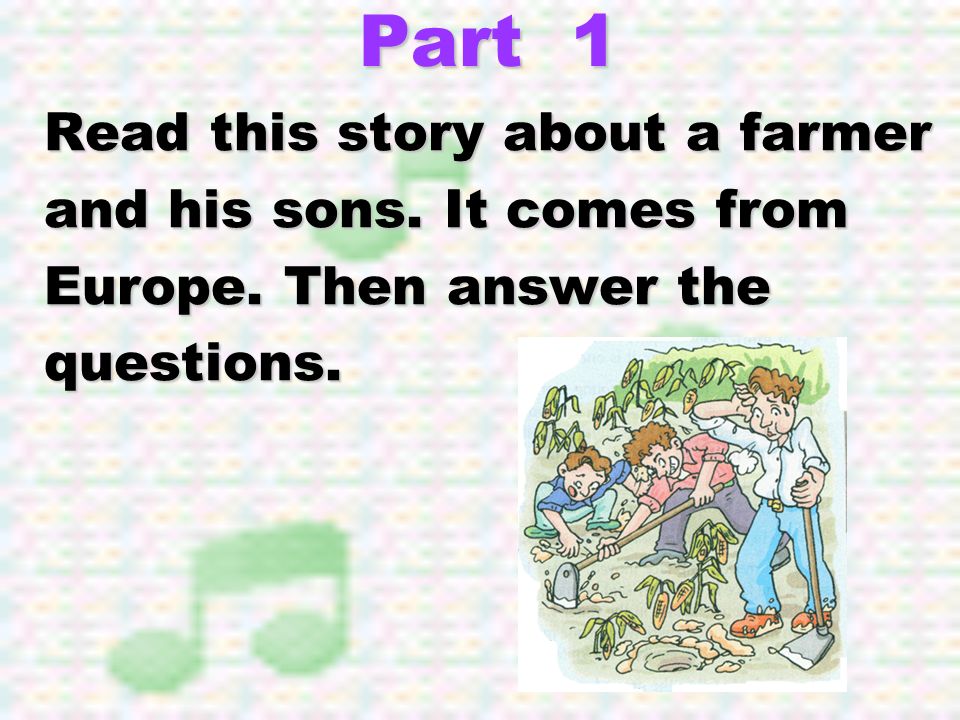 Part 1 Read this story about a farmer and his sons. It comes from