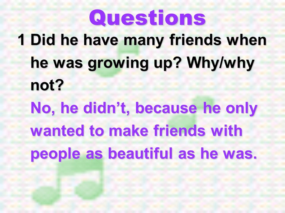 Questions 1 Did he have many friends when he was growing up Why/why