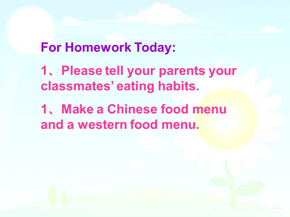 For Homework Today: 1、Please tell your parents your classmates’ eating habits.