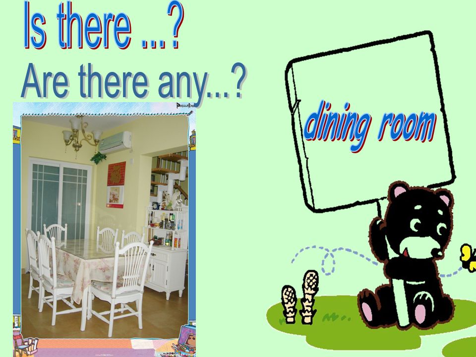 Is there ... Are there any... dining room