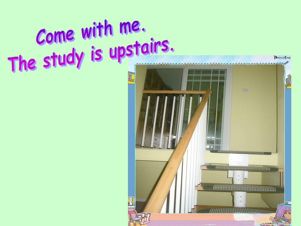 Come with me. The study is upstairs.