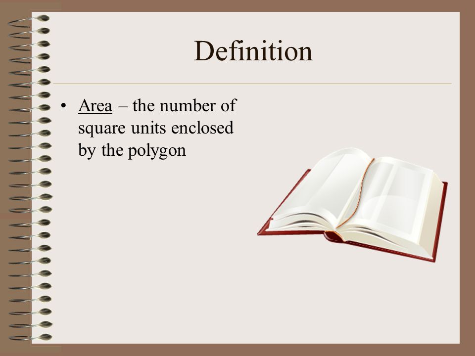 Definition Area – the number of square units enclosed by the polygon