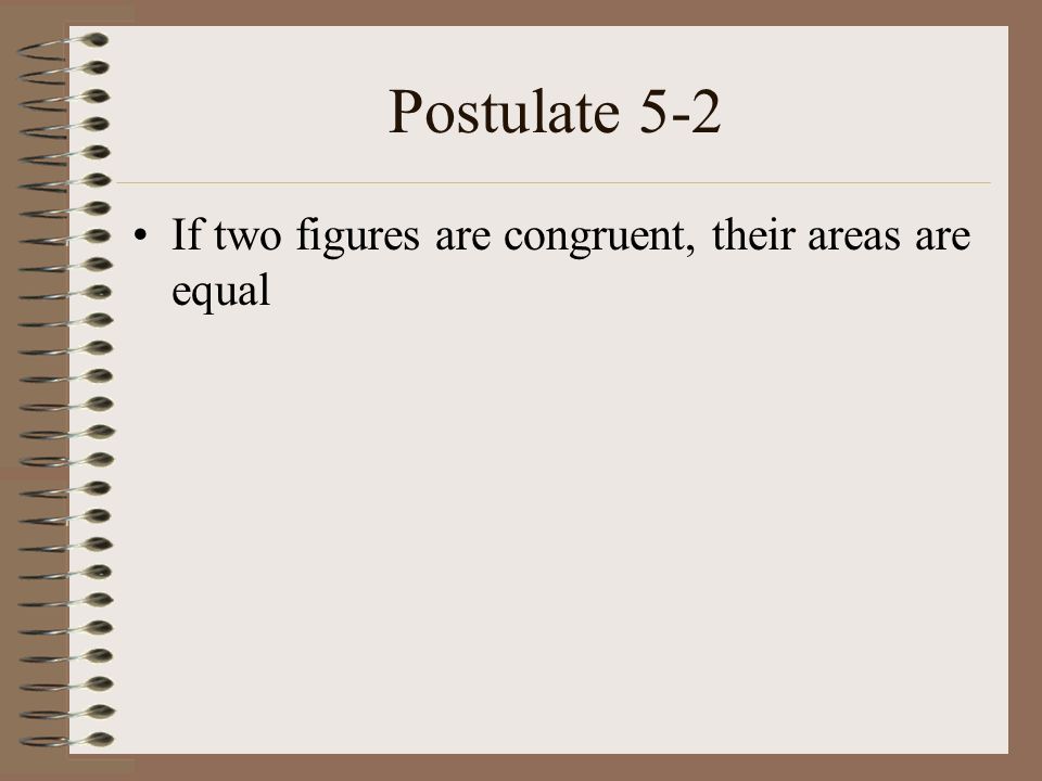 Postulate 5-2 If two figures are congruent, their areas are equal