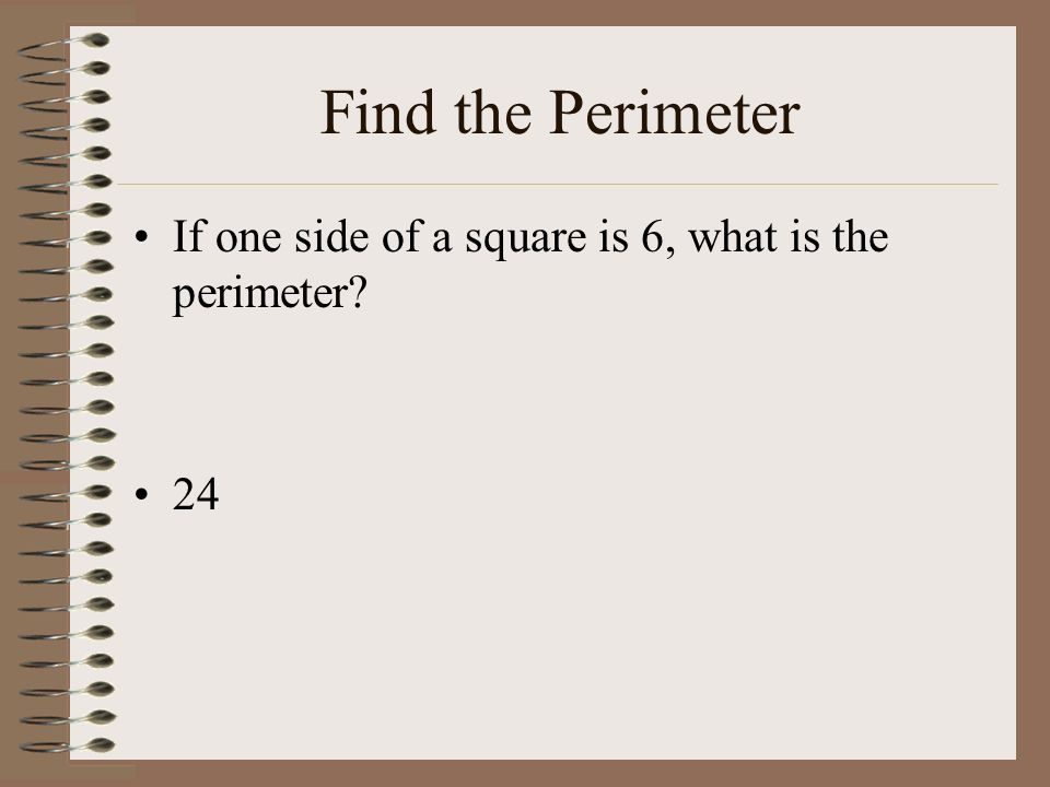 Find the Perimeter If one side of a square is 6, what is the perimeter 24