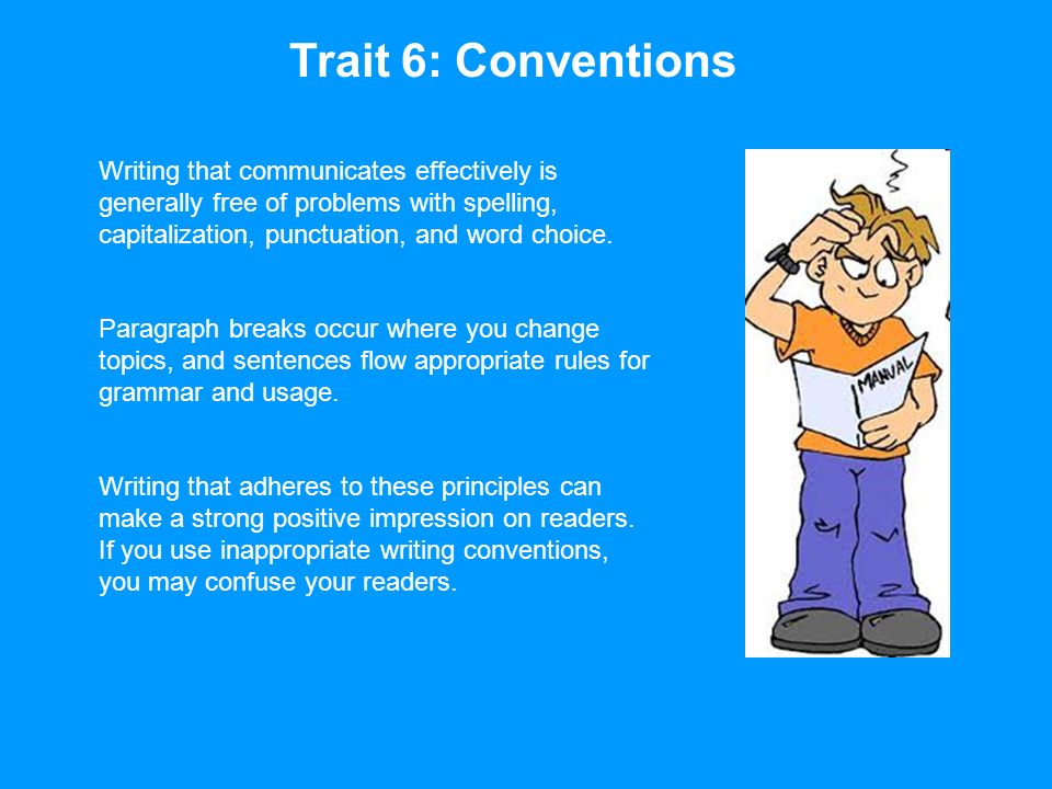 Trait 6: Conventions Writing that communicates effectively is generally free of problems with spelling, capitalization, punctuation, and word choice.