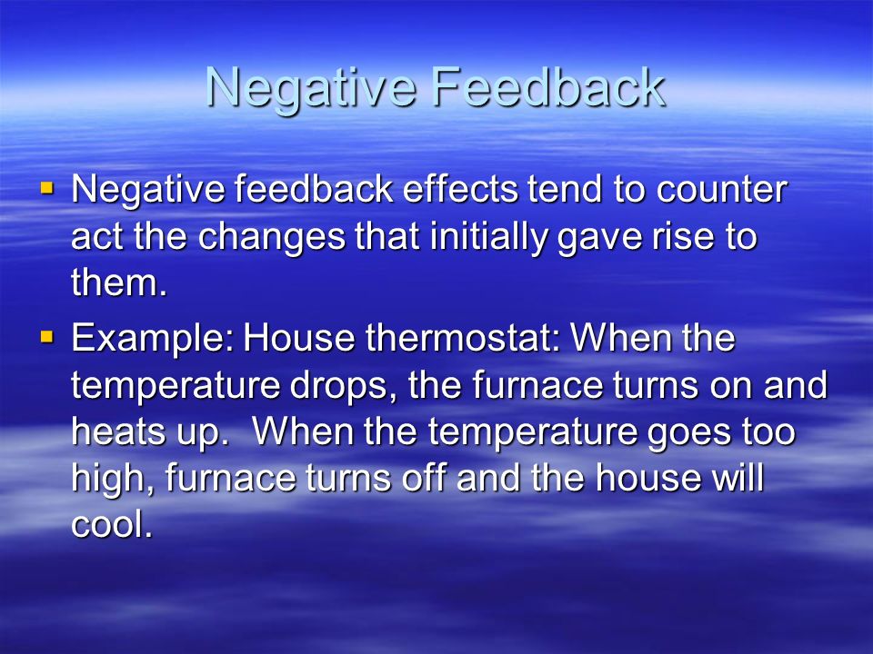 Negative Feedback Negative feedback effects tend to counter act the changes that initially gave rise to them.