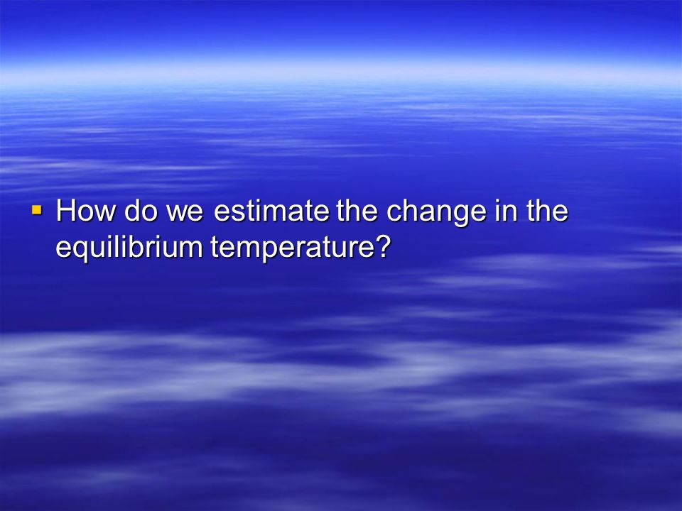 How do we estimate the change in the equilibrium temperature
