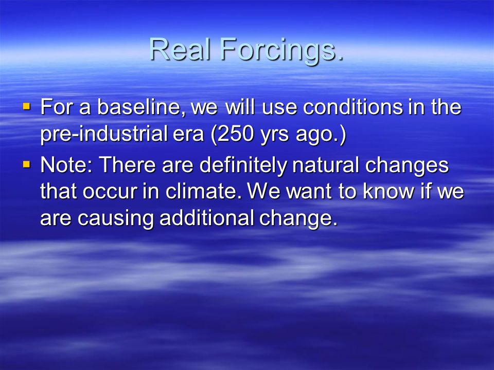 Real Forcings. For a baseline, we will use conditions in the pre-industrial era (250 yrs ago.)