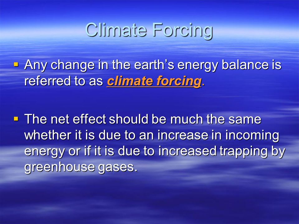 Climate Forcing Any change in the earth’s energy balance is referred to as climate forcing.
