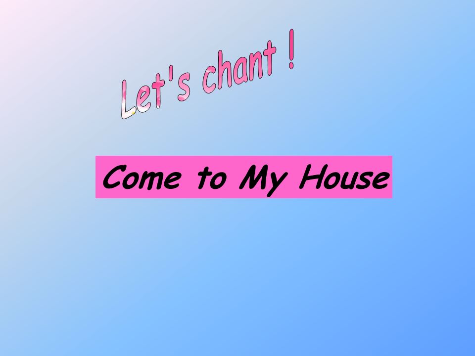 Let s chant ! Come to My House