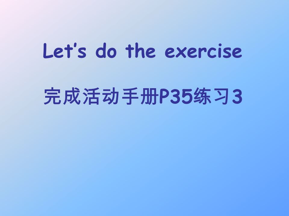 Let’s do the exercise 完成活动手册P35练习3