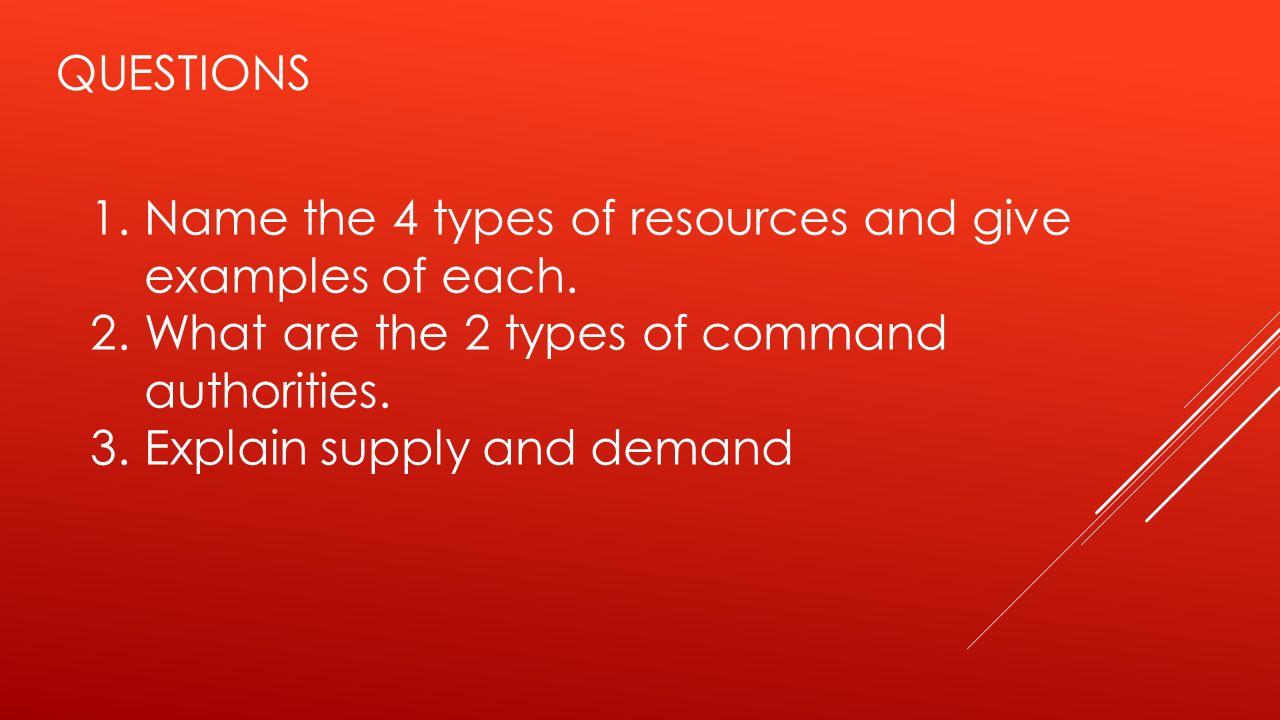 QUESTIONS Name the 4 types of resources and give examples of each. What are the 2 types of command authorities.