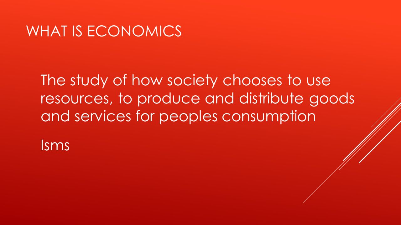 What is economics The study of how society chooses to use. resources, to produce and distribute goods.