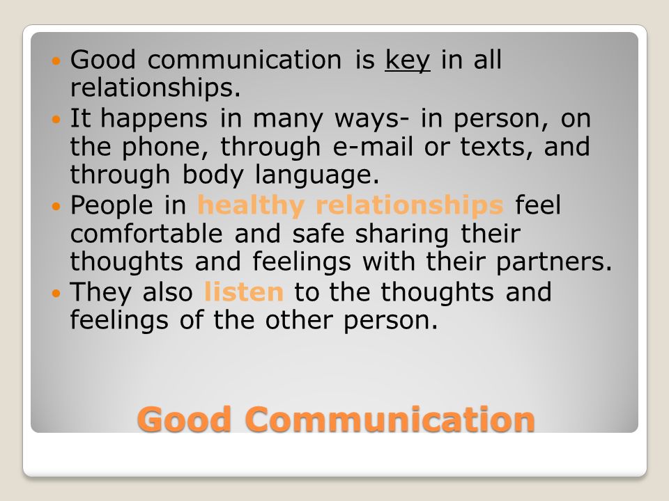 Good Communication Good communication is key in all relationships.