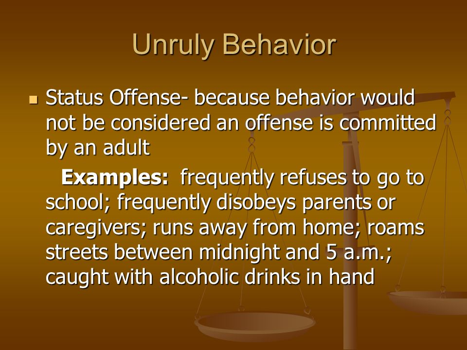 Unruly Behavior Status Offense- because behavior would not be considered an offense is committed by an adult.