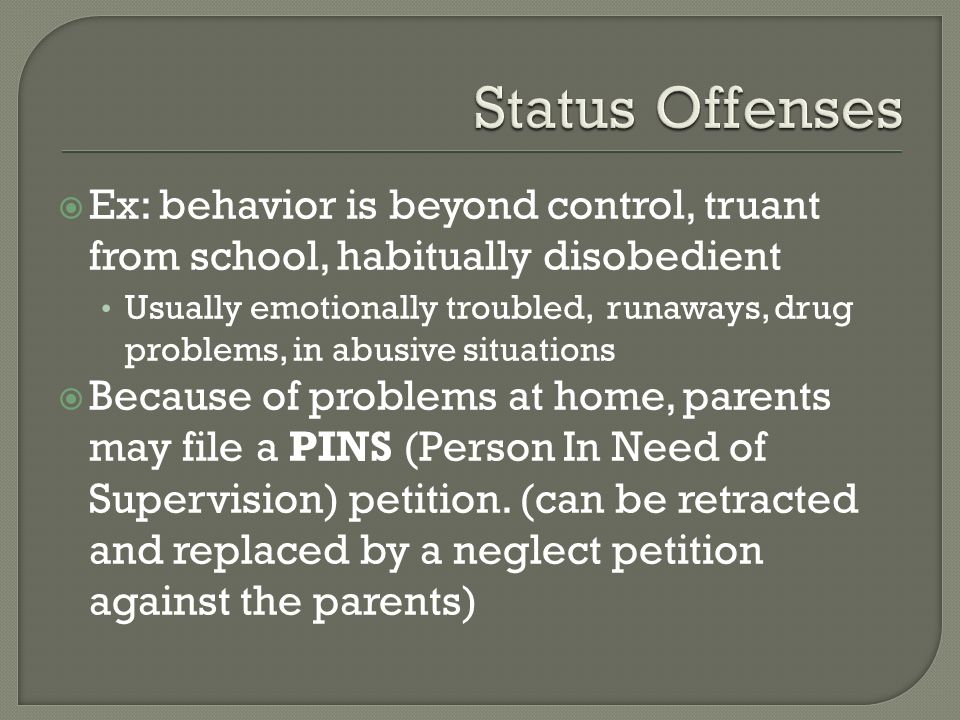 Status Offenses Ex: behavior is beyond control, truant from school, habitually disobedient.