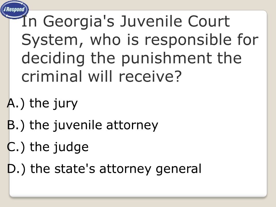 In Georgia s Juvenile Court System, who is responsible for deciding the punishment the criminal will receive