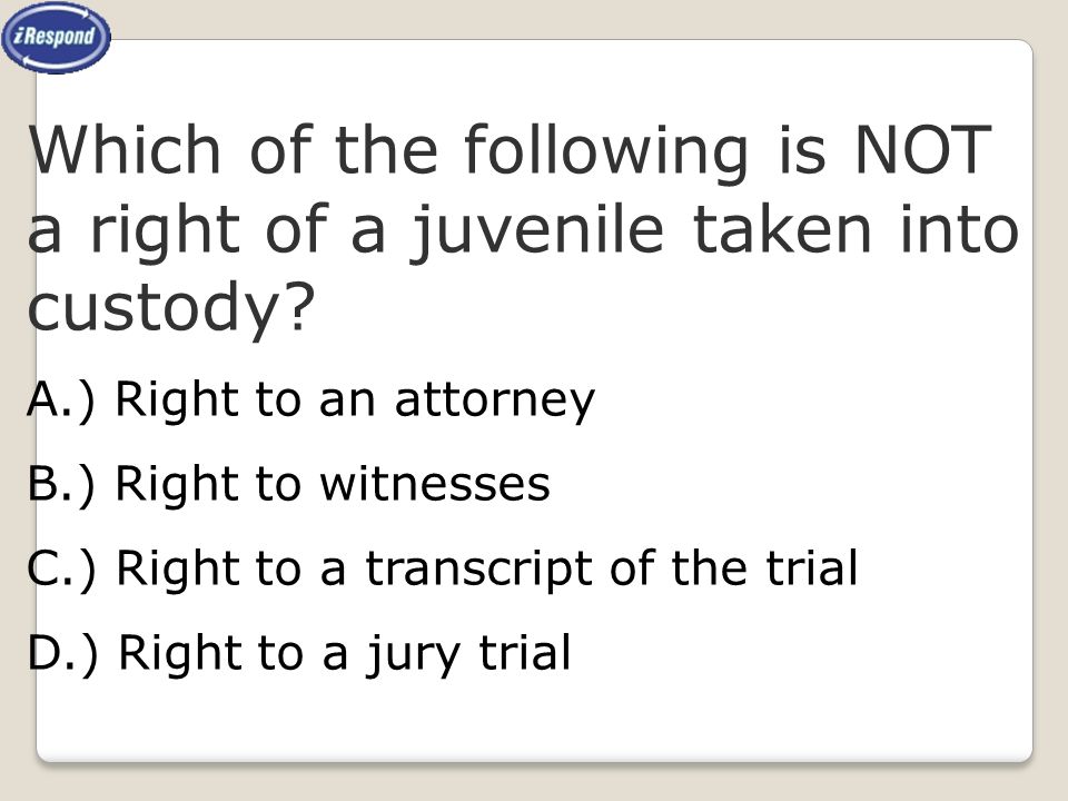 Which of the following is NOT a right of a juvenile taken into custody