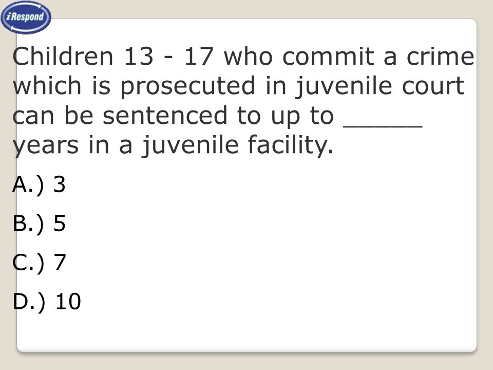 Children who commit a crime which is prosecuted in juvenile court can be sentenced to up to _____ years in a juvenile facility.