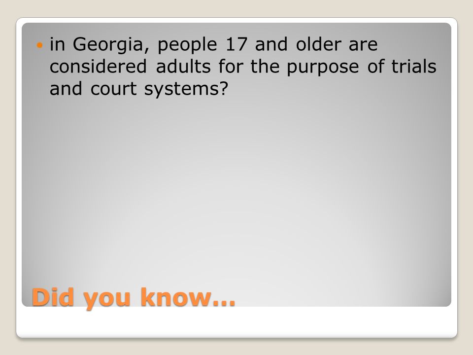 in Georgia, people 17 and older are considered adults for the purpose of trials and court systems