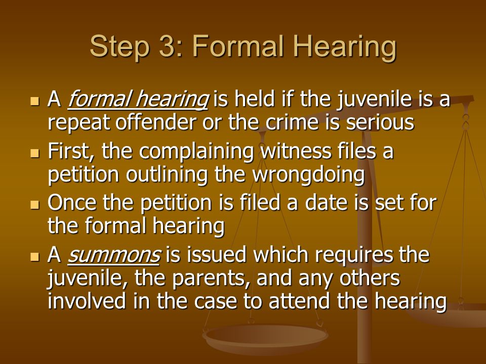 Step 3: Formal Hearing A formal hearing is held if the juvenile is a repeat offender or the crime is serious.