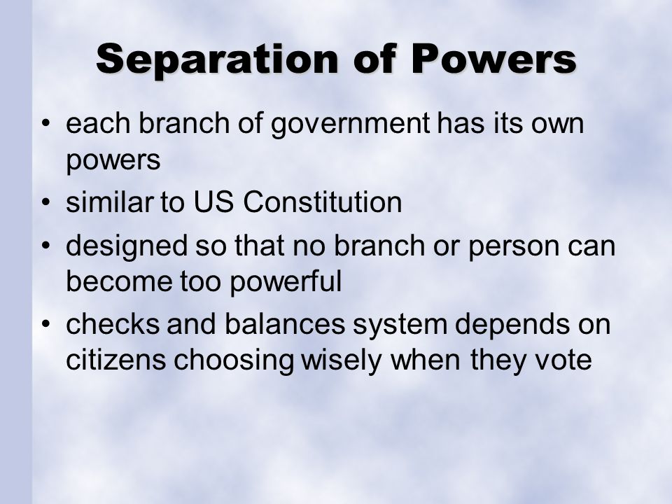 Separation of Powers each branch of government has its own powers