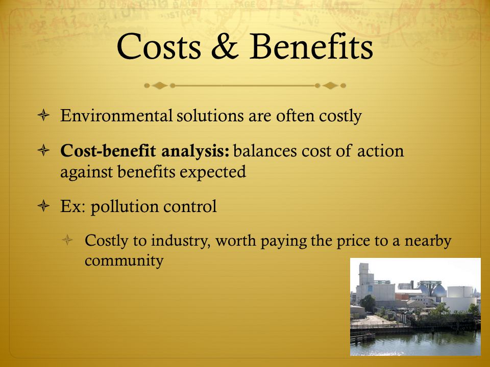 Costs & Benefits Environmental solutions are often costly